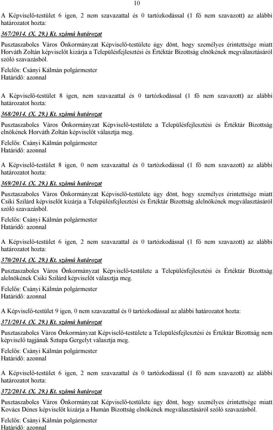 A Képviselő-testület 8 igen, nem szavazattal és 0 tartózkodással (1 fő nem szavazott) az alábbi 368/2014. (X. 29.) Kt.