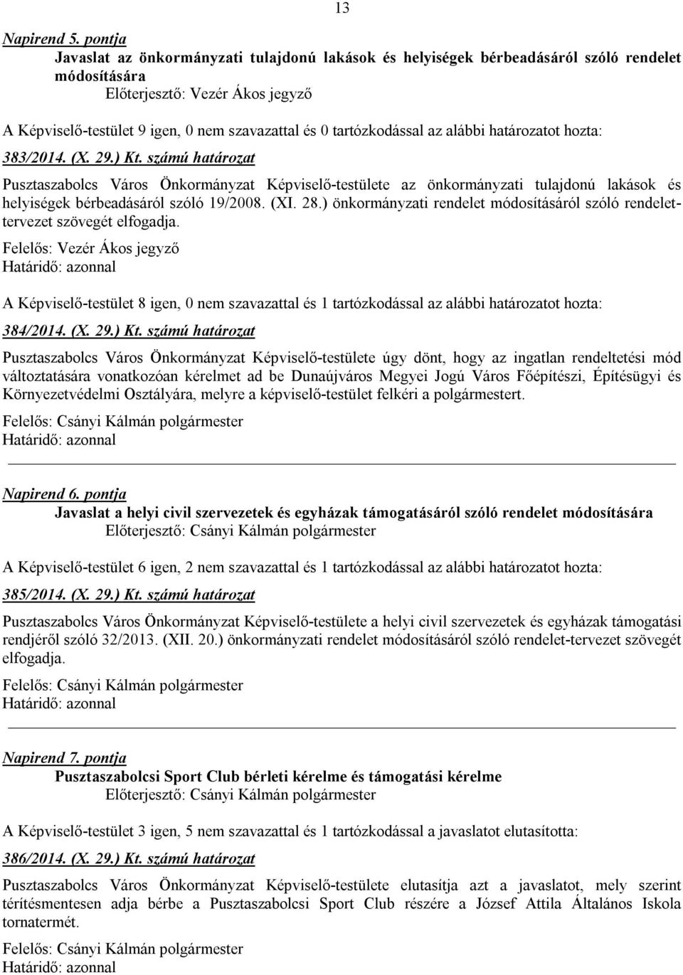 tartózkodással az alábbi 383/2014. (X. 29.) Kt. számú határozat Pusztaszabolcs Város Önkormányzat Képviselő-testülete az önkormányzati tulajdonú lakások és helyiségek bérbeadásáról szóló 19/2008. (XI.