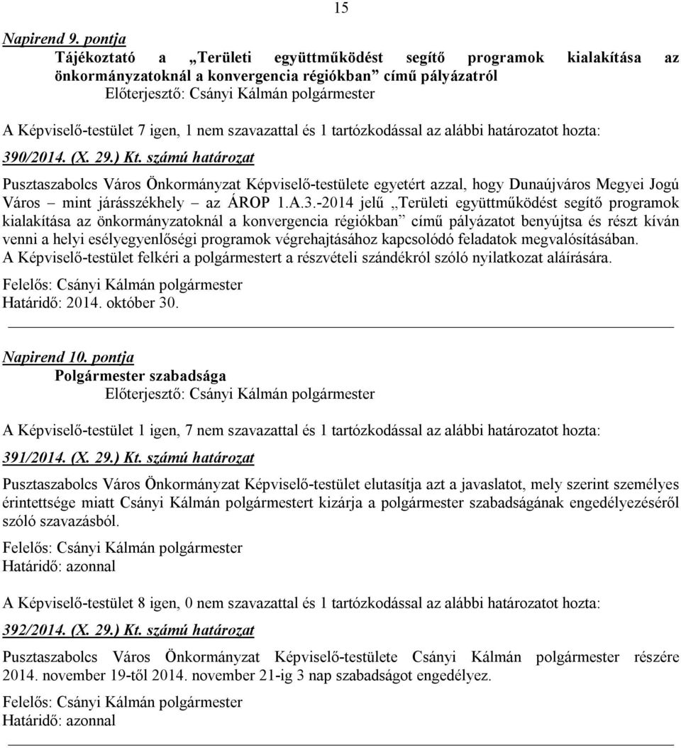 tartózkodással az alábbi 390/2014. (X. 29.) Kt. számú határozat Pusztaszabolcs Város Önkormányzat Képviselő-testülete egyetért azzal, hogy Dunaújváros Megyei Jogú Város mint járásszékhely az ÁROP 1.A.