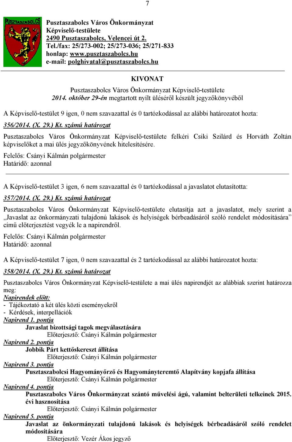 október 29-én megtartott nyílt üléséről készült jegyzőkönyvéből A Képviselő-testület 9 igen, 0 nem szavazattal és 0 tartózkodással az alábbi 356/2014. (X. 29.) Kt.