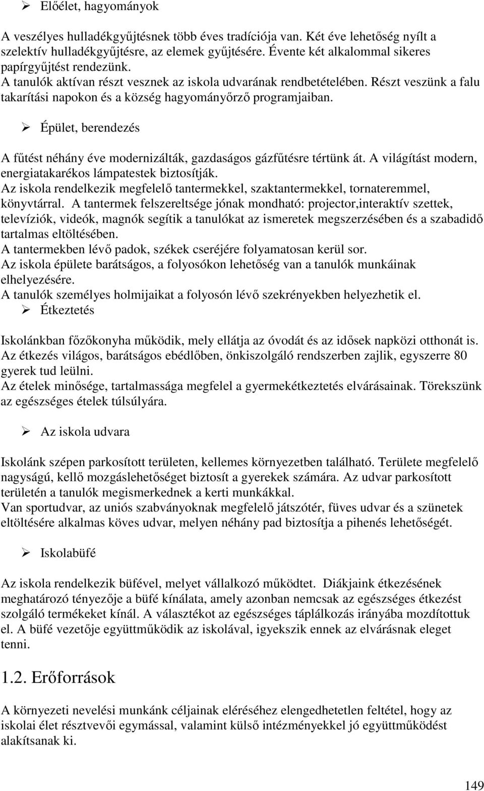 Részt veszünk a falu takarítási napokon és a község hagyományőrző programjaiban. Épület, berendezés A fűtést néhány éve modernizálták, gazdaságos gázfűtésre tértünk át.