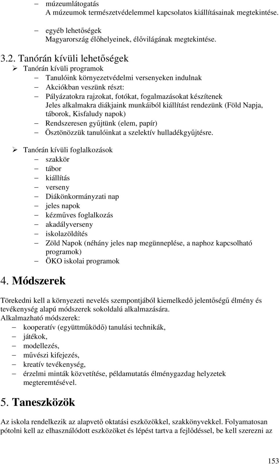 diákjaink munkáiból kiállítást rendezünk (Föld Napja, táborok, Kisfaludy napok) Rendszeresen gyűjtünk (elem, papír) Ösztönözzük tanulóinkat a szelektív hulladékgyűjtésre.