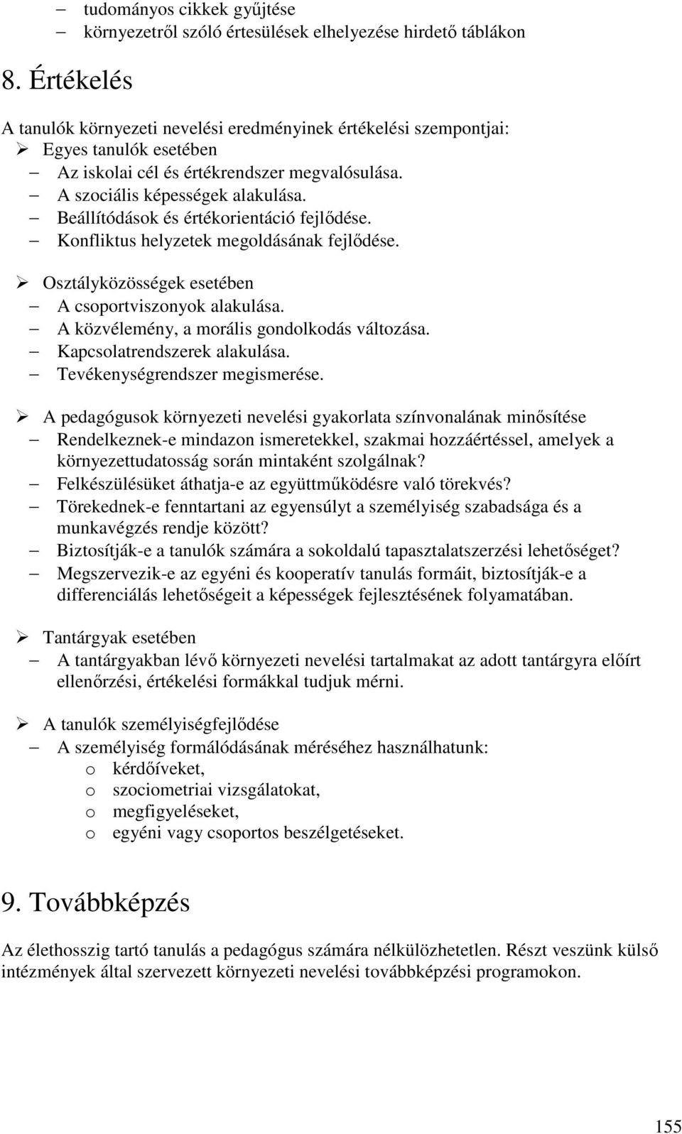 Beállítódások és értékorientáció fejlődése. Konfliktus helyzetek megoldásának fejlődése. Osztályközösségek esetében A csoportviszonyok alakulása. A közvélemény, a morális gondolkodás változása.