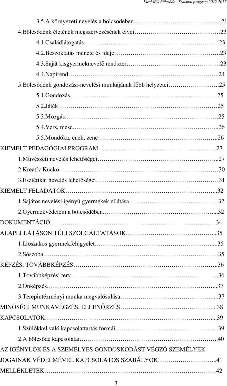 Művészeti nevelés lehetőségei...27 2.Kreatív Kuckó 30 3.Esztétikai nevelés lehetőségei 31 KIEMELT FELADATOK...32 1.Sajátos nevelési igényű gyermekek ellátása..32 2.Gyermekvédelem a bölcsődében.