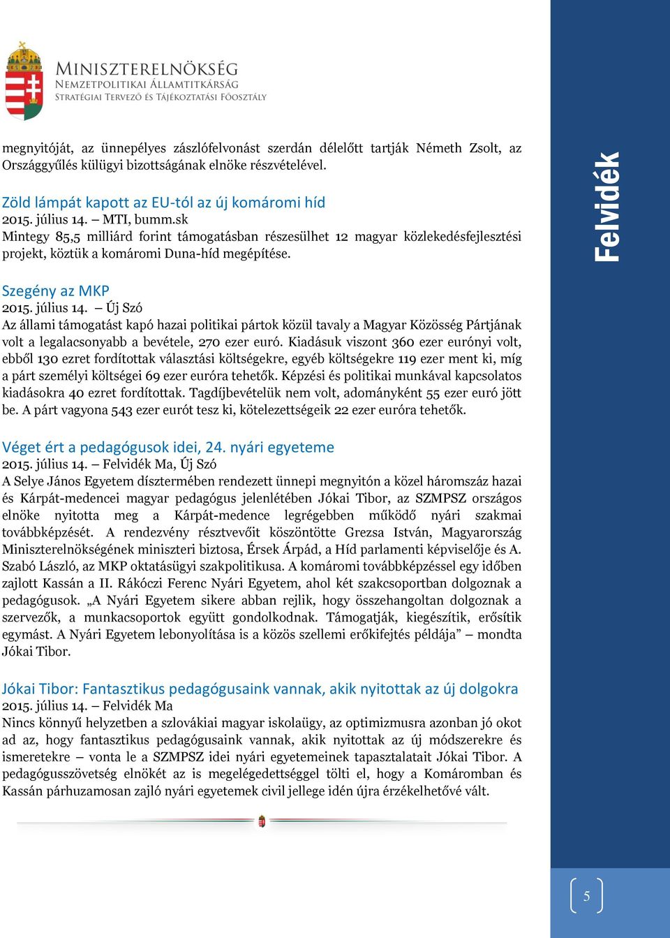 sk Mintegy 85,5 milliárd forint támogatásban részesülhet 12 magyar közlekedésfejlesztési projekt, köztük a komáromi Duna-híd megépítése. Szegény az MKP 2015. július 14.