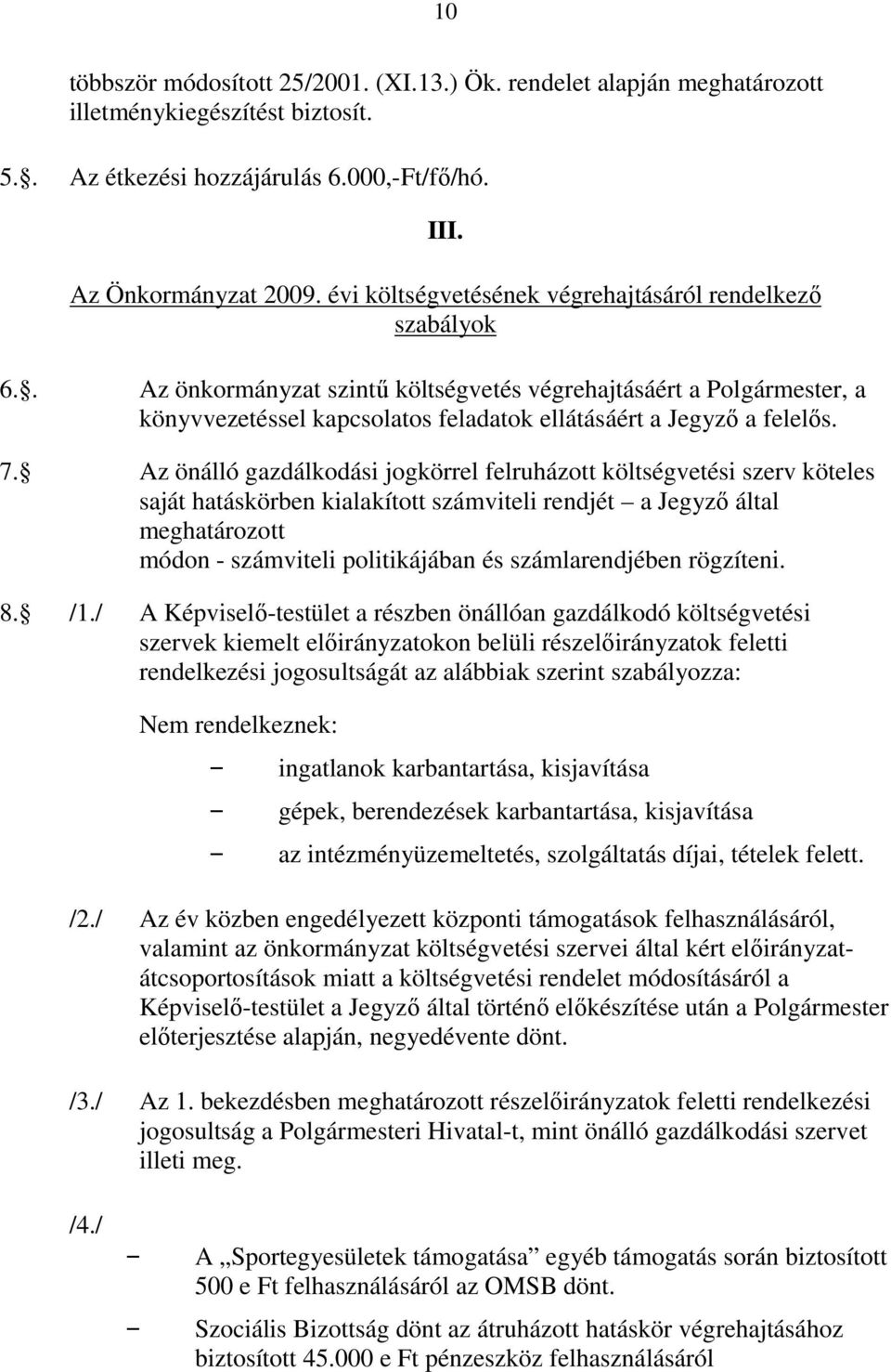 7. Az önálló gazdálkodási jogkörrel felruházott költségvetési szerv köteles saját hatáskörben kialakított számviteli rendjét a Jegyzı által meghatározott módon - számviteli politikájában és