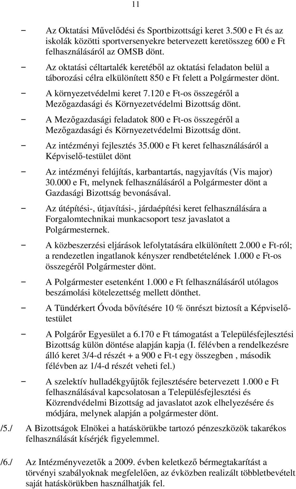 120 e Ft-os összegérıl a Mezıgazdasági és Környezetvédelmi Bizottság dönt. A Mezıgazdasági feladatok 800 e Ft-os összegérıl a Mezıgazdasági és Környezetvédelmi Bizottság dönt.