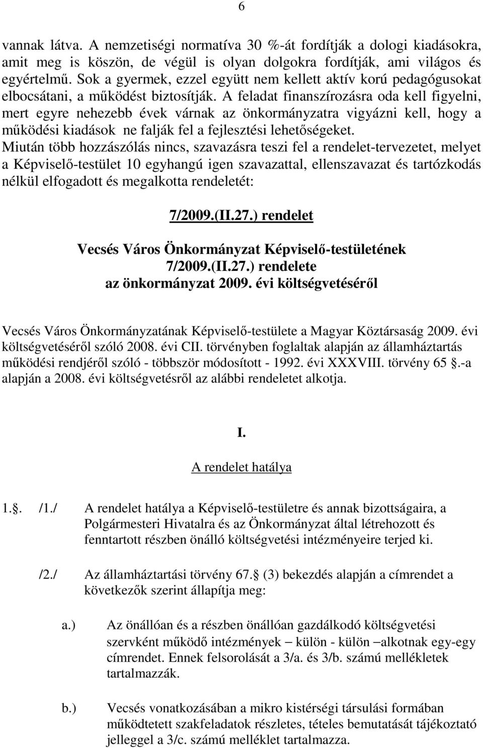 A feladat finanszírozásra oda kell figyelni, mert egyre nehezebb évek várnak az önkormányzatra vigyázni kell, hogy a mőködési kiadások ne falják fel a fejlesztési lehetıségeket.