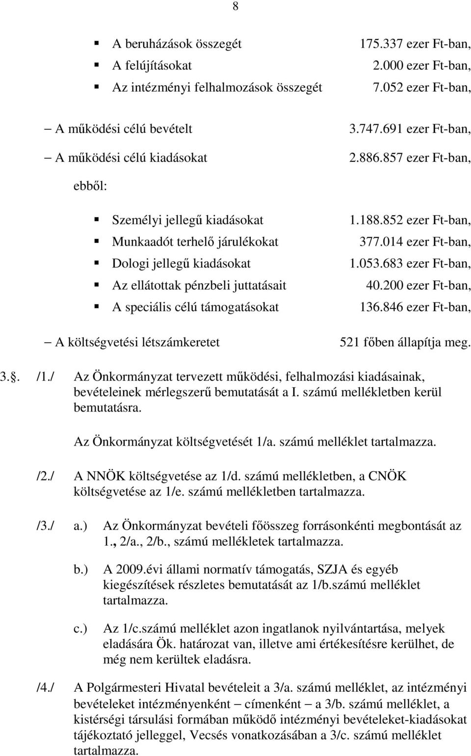 857 ezer Ft-ban, ebbıl: Személyi jellegő kiadásokat Munkaadót terhelı járulékokat Dologi jellegő kiadásokat Az ellátottak pénzbeli juttatásait A speciális célú támogatásokat A költségvetési