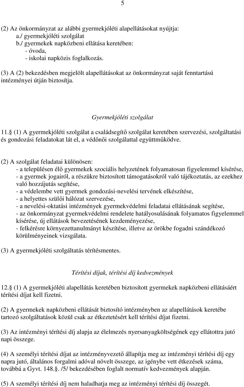 (1) A gyermekjóléti szolgálat a családsegítő szolgálat keretében szervezési, szolgáltatási és gondozási feladatokat lát el, a védőnői szolgálattal együttműködve.