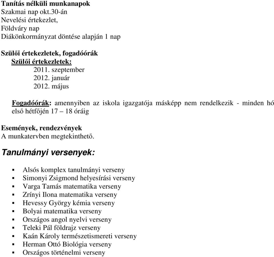 május Fogadóórák: amennyiben az iskola igazgatója másképp nem rendelkezik - minden hó első hétfőjén 17 18 óráig Események, rendezvények A munkatervben megtekinthető.