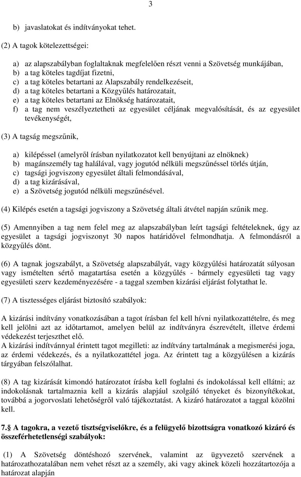 rendelkezéseit, d) a tag köteles betartani a Közgyűlés határozatait, e) a tag köteles betartani az Elnökség határozatait, f) a tag nem veszélyeztetheti az egyesület céljának megvalósítását, és az