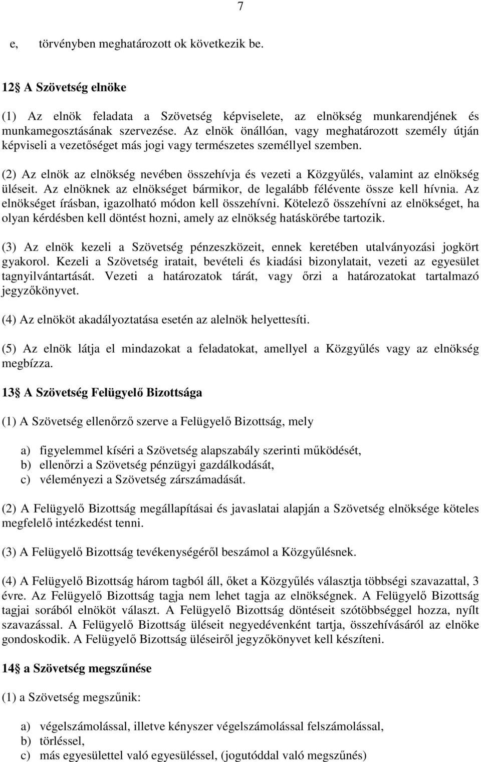 (2) Az elnök az elnökség nevében összehívja és vezeti a Közgyűlés, valamint az elnökség üléseit. Az elnöknek az elnökséget bármikor, de legalább félévente össze kell hívnia.