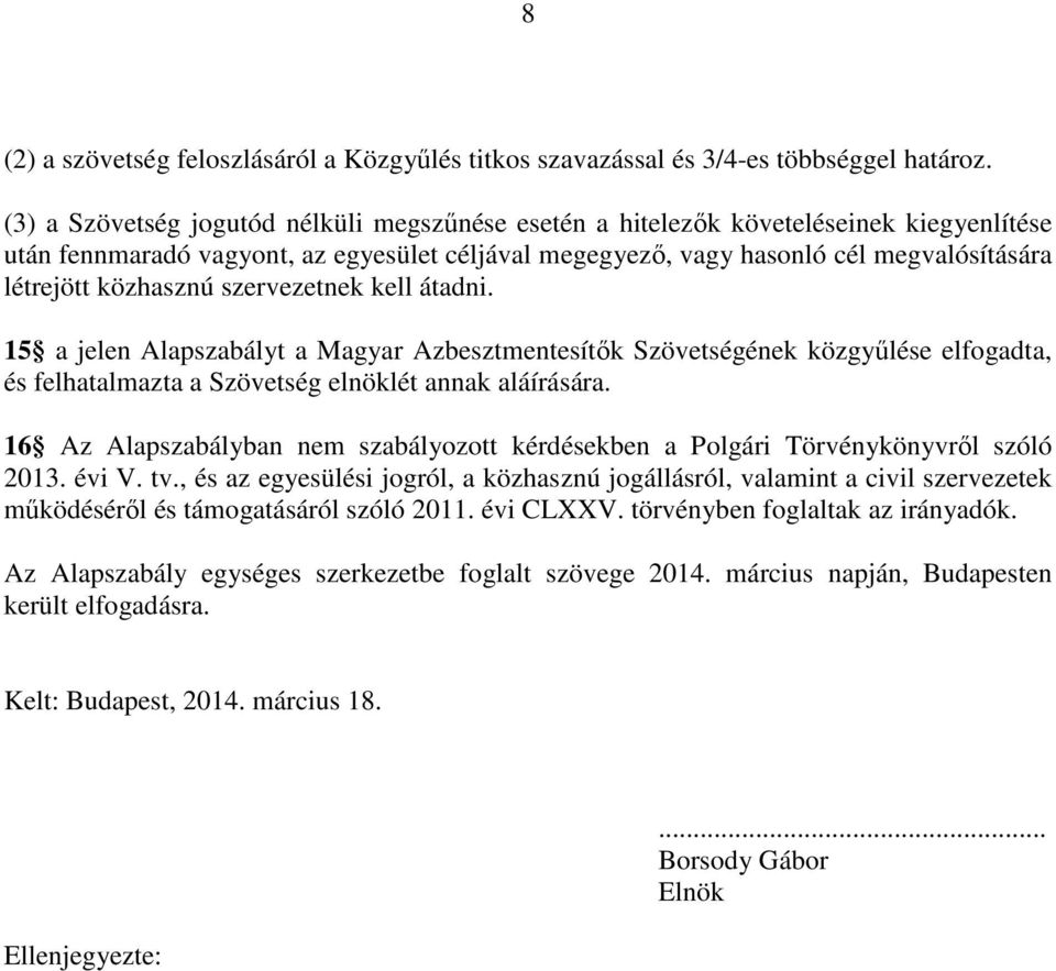közhasznú szervezetnek kell átadni. 15 a jelen Alapszabályt a Magyar Azbesztmentesítők Szövetségének közgyűlése elfogadta, és felhatalmazta a Szövetség elnöklét annak aláírására.