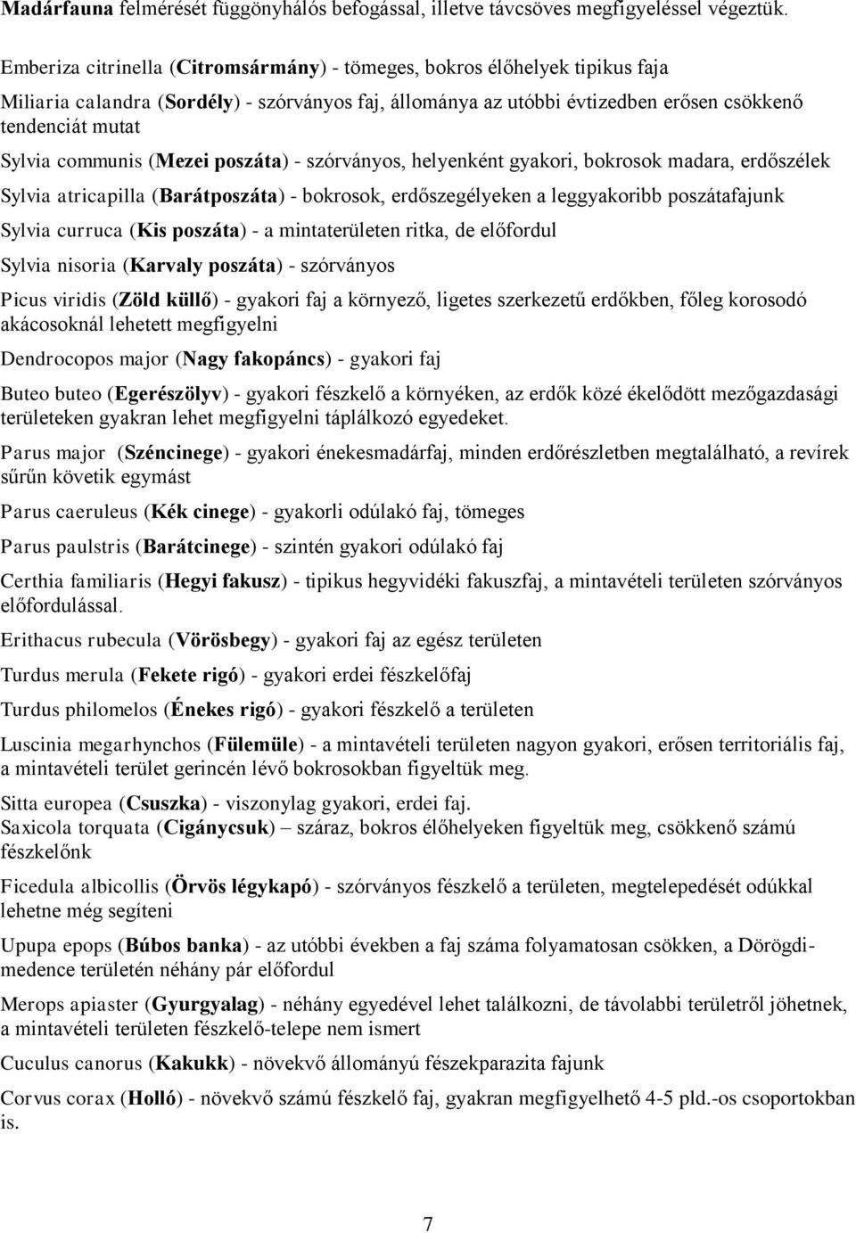 communis (Mezei poszáta) - szórványos, helyenként gyakori, bokrosok madara, erdőszélek Sylvia atricapilla (Barátposzáta) - bokrosok, erdőszegélyeken a leggyakoribb poszátafajunk Sylvia curruca (Kis