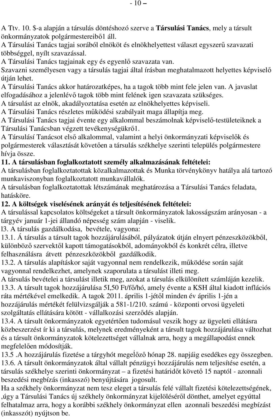 Szavazni személyesen vagy a társulás tagjai által írásban meghatalmazott helyettes képviselı útján lehet. A Társulási Tanács akkor határozatképes, ha a tagok több mint fele jelen van.