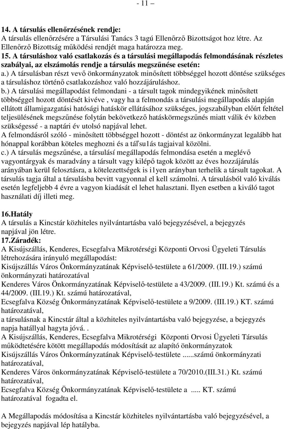 ) A társulásban részt vevı önkormányzatok minısített többséggel hozott döntése szükséges a társuláshoz történı csatlakozáshoz való hozzájáruláshoz. b.