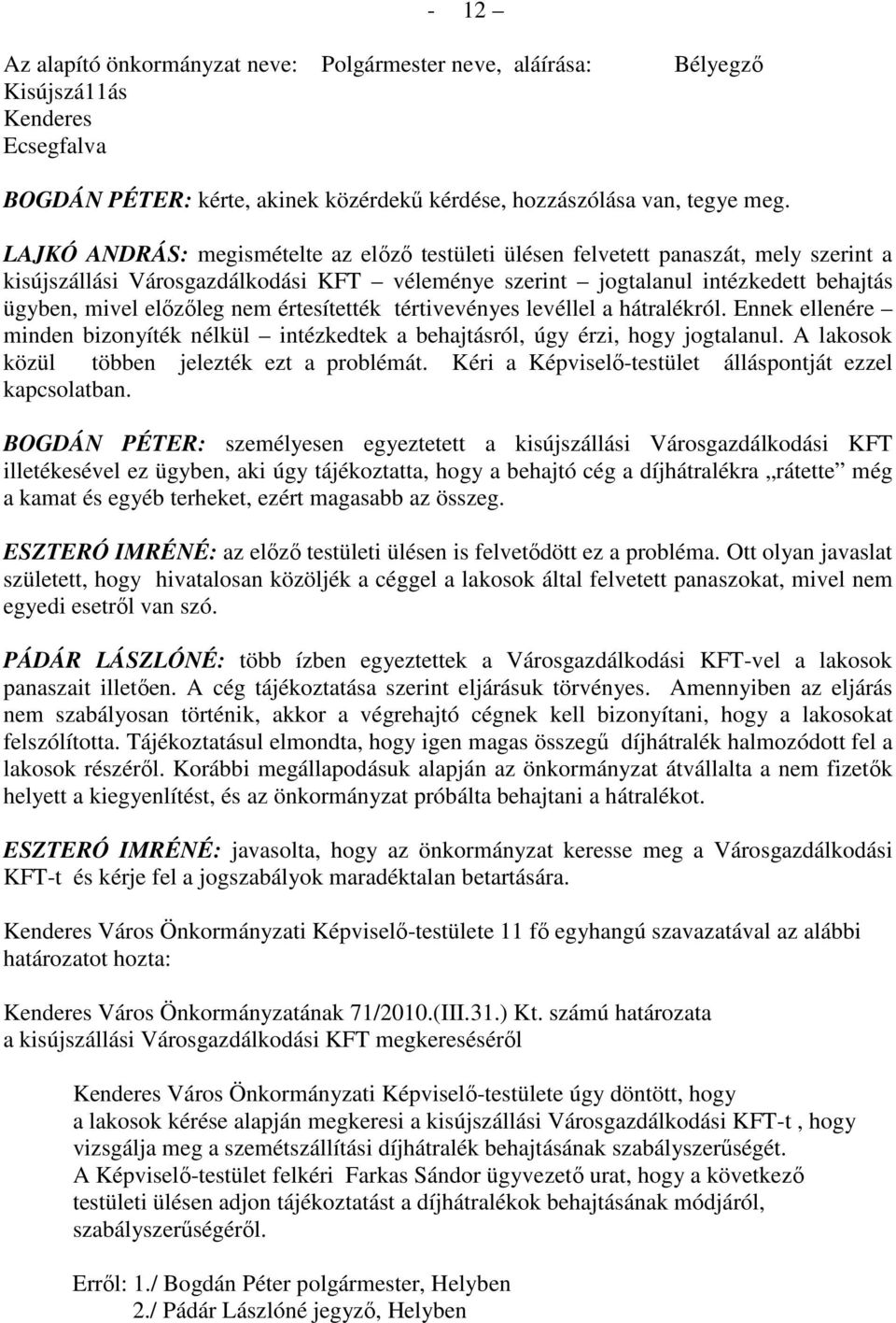 nem értesítették tértivevényes levéllel a hátralékról. Ennek ellenére minden bizonyíték nélkül intézkedtek a behajtásról, úgy érzi, hogy jogtalanul. A lakosok közül többen jelezték ezt a problémát.