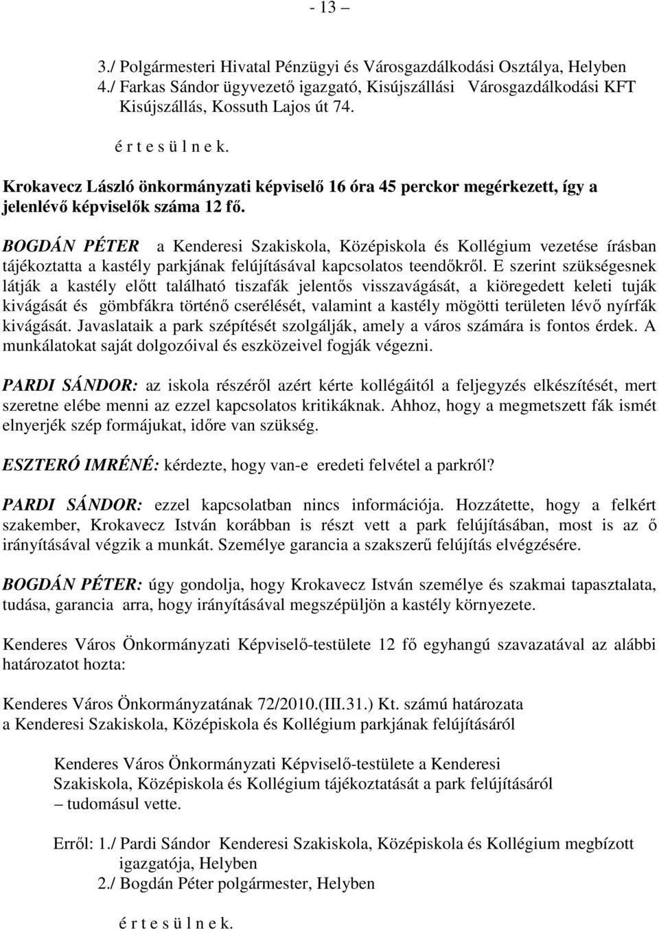 BOGDÁN PÉTER a Kenderesi Szakiskola, Középiskola és Kollégium vezetése írásban tájékoztatta a kastély parkjának felújításával kapcsolatos teendıkrıl.