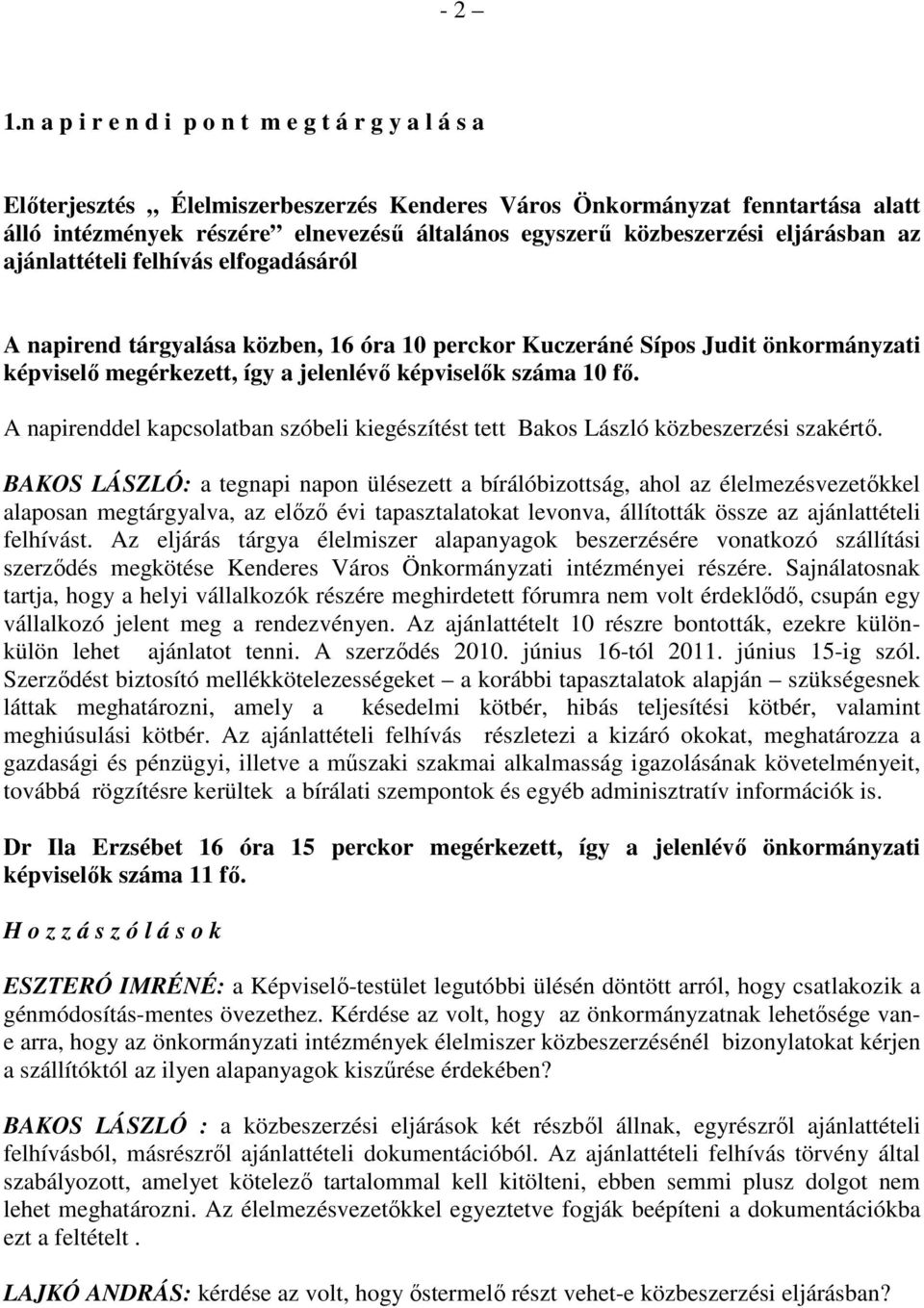 közbeszerzési eljárásban az ajánlattételi felhívás elfogadásáról A napirend tárgyalása közben, 16 óra 10 perckor Kuczeráné Sípos Judit önkormányzati képviselı megérkezett, így a jelenlévı képviselık