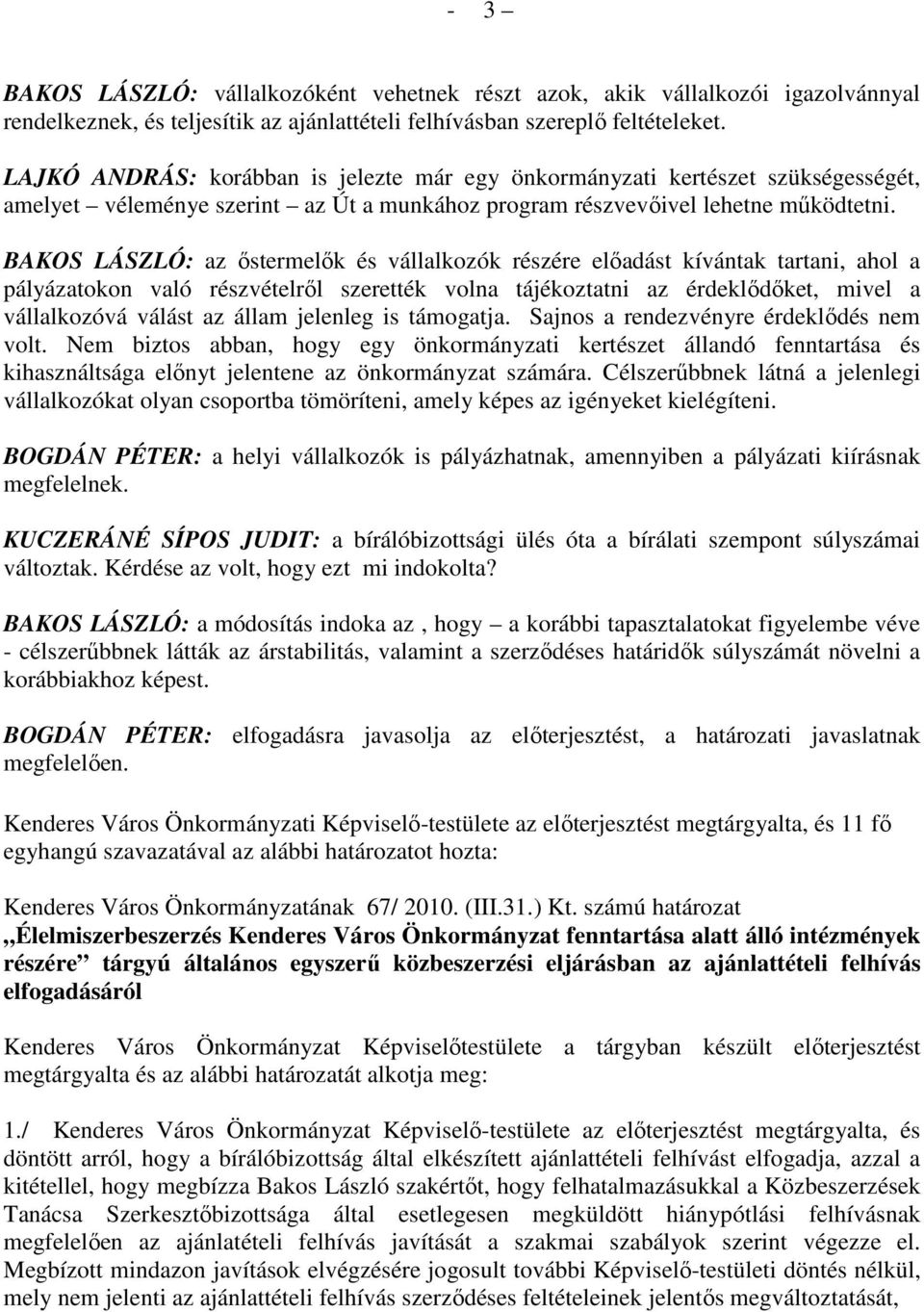 BAKOS LÁSZLÓ: az ıstermelık és vállalkozók részére elıadást kívántak tartani, ahol a pályázatokon való részvételrıl szerették volna tájékoztatni az érdeklıdıket, mivel a vállalkozóvá válást az állam