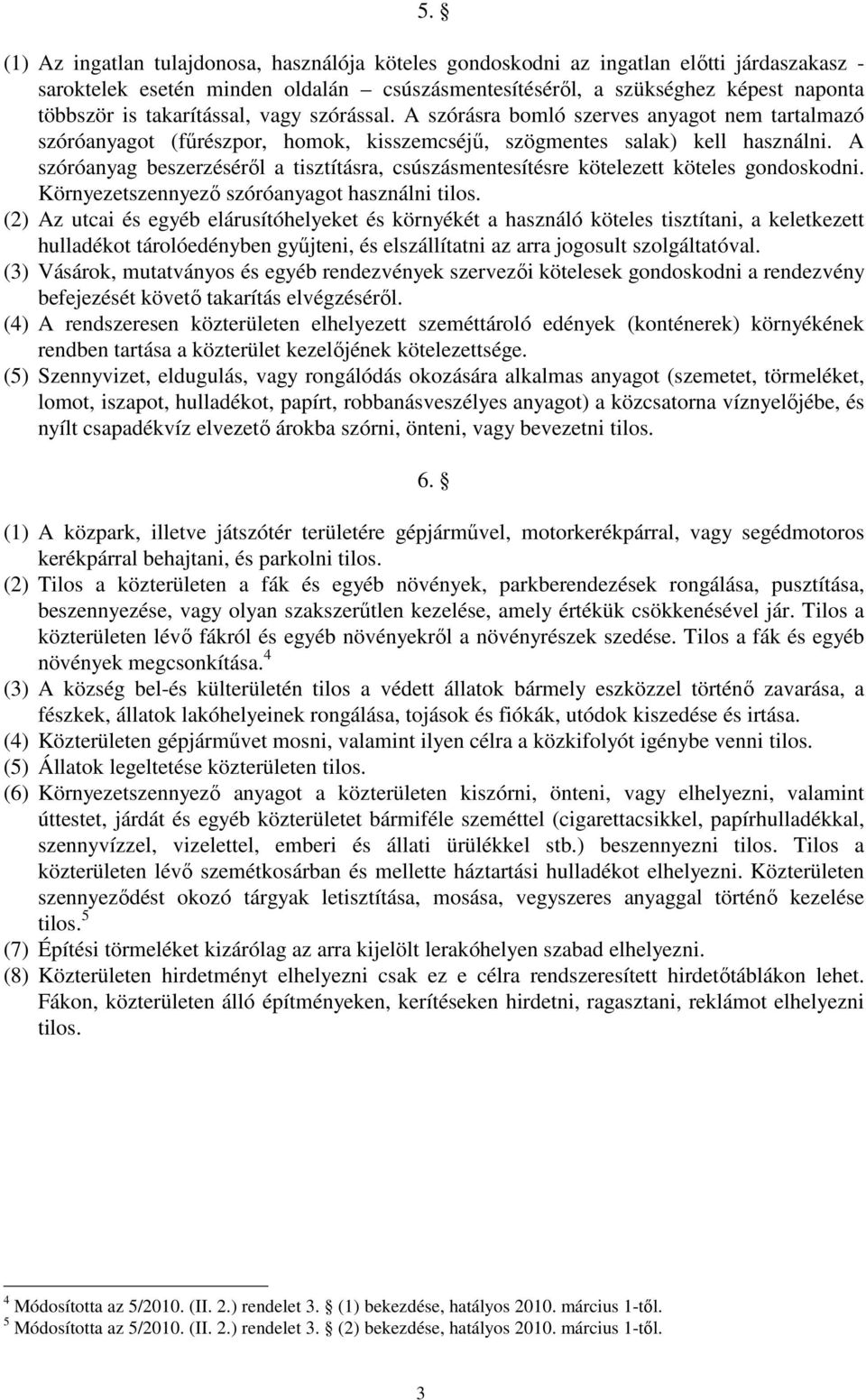 A szóróanyag beszerzéséről a tisztításra, csúszásmentesítésre kötelezett köteles gondoskodni. Környezetszennyező szóróanyagot használni tilos.