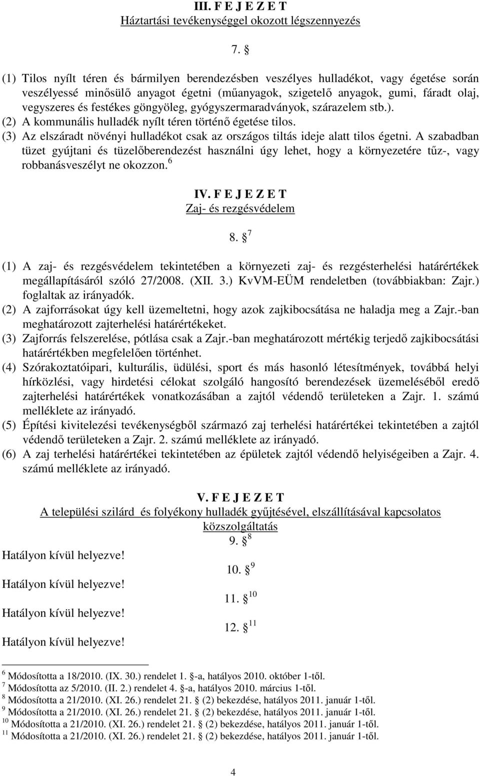 göngyöleg, gyógyszermaradványok, szárazelem stb.). (2) A kommunális hulladék nyílt téren történő égetése tilos. (3) Az elszáradt növényi hulladékot csak az országos tiltás ideje alatt tilos égetni.