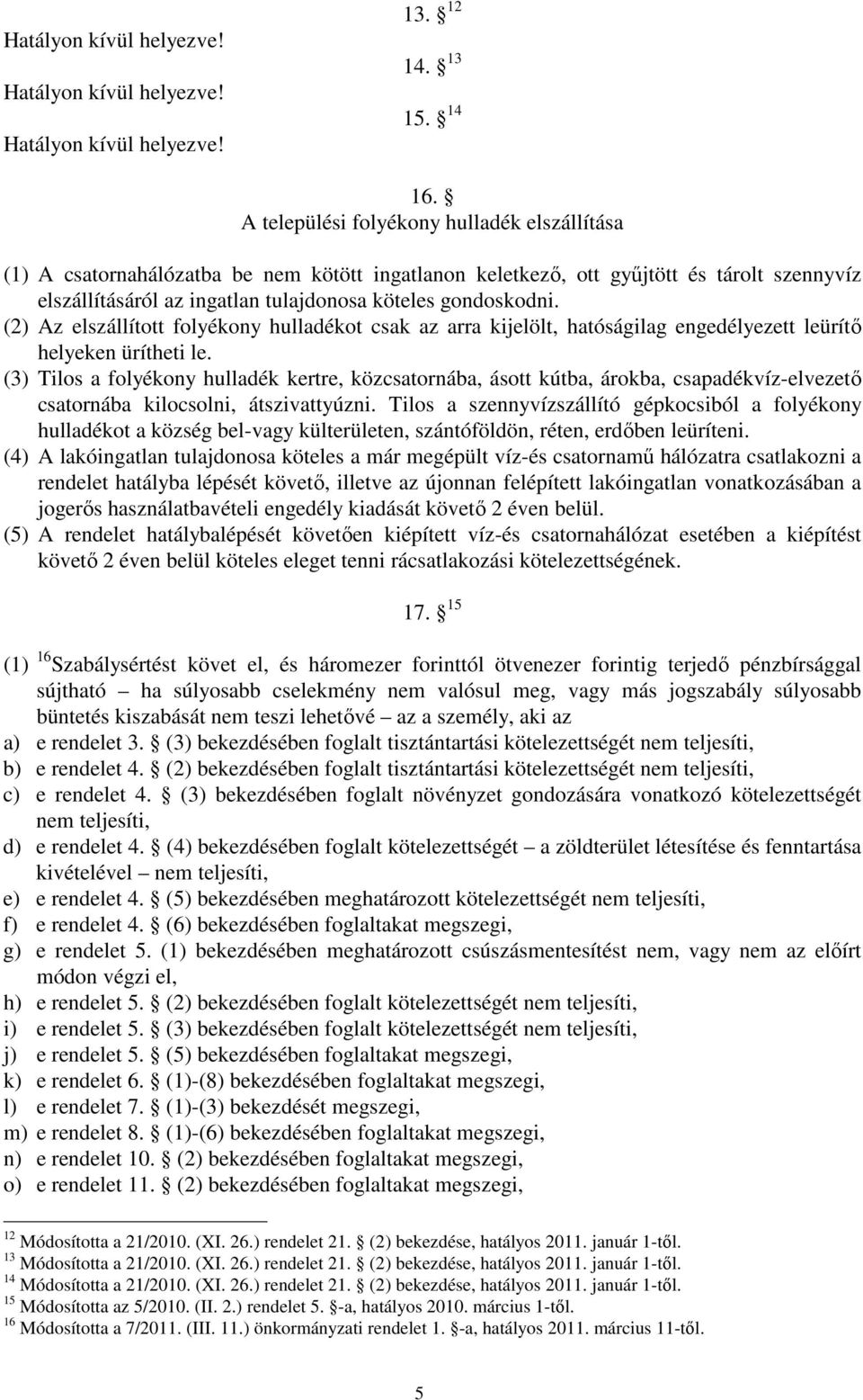 (2) Az elszállított folyékony hulladékot csak az arra kijelölt, hatóságilag engedélyezett leürítő helyeken ürítheti le.