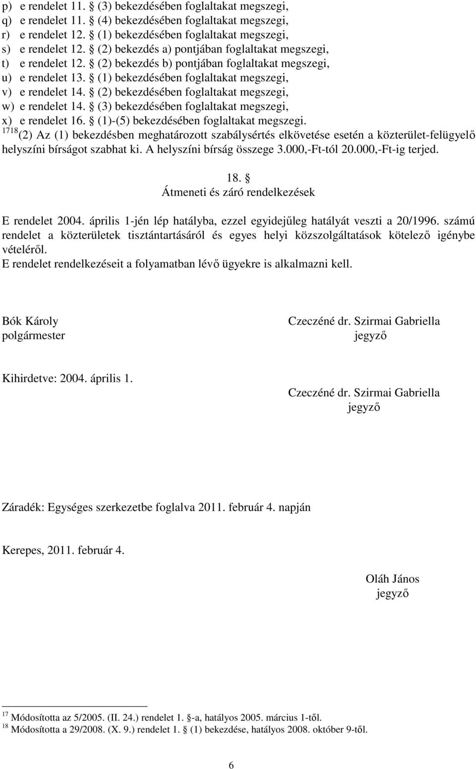 (2) bekezdésében foglaltakat megszegi, w) e rendelet 14. (3) bekezdésében foglaltakat megszegi, x) e rendelet 16. (1)-(5) bekezdésében foglaltakat megszegi.