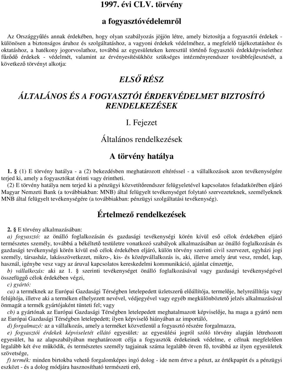 szükséges intézményrendszer továbbfejlesztését, a következő törvényt alkotja: ELSŐ RÉSZ ÁLTALÁNOS ÉS A FOGYASZTÓI ÉRDEKVÉDELMET BIZTOSÍTÓ RENDELKEZÉSEK I.