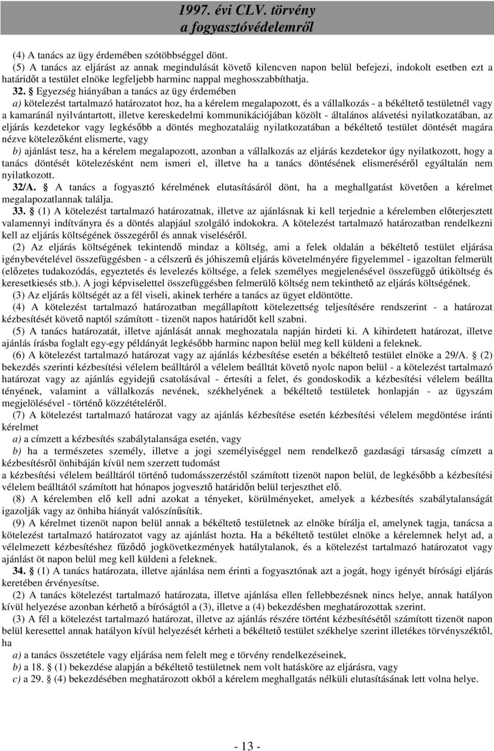 Egyezség hiányában a tanács az ügy érdemében a) kötelezést tartalmazó határozatot hoz, ha a kérelem megalapozott, és a vállalkozás - a békéltető testületnél vagy a kamaránál nyilvántartott, illetve