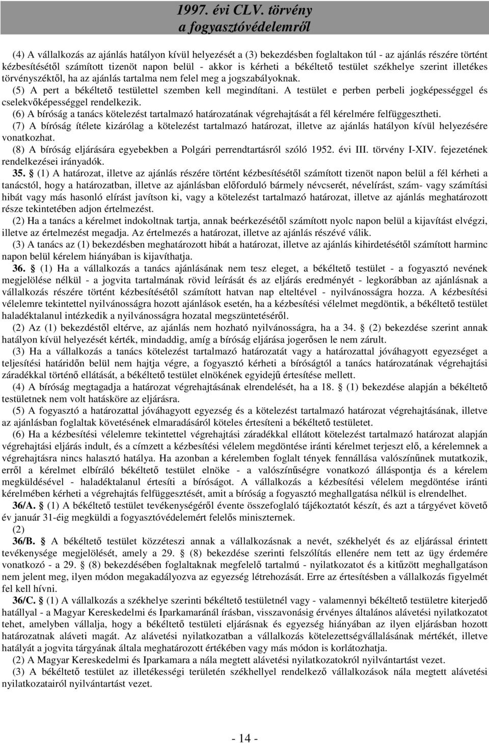 A testület e perben perbeli jogképességgel és cselekvőképességgel rendelkezik. (6) A bíróság a tanács kötelezést tartalmazó határozatának végrehajtását a fél kérelmére felfüggesztheti.