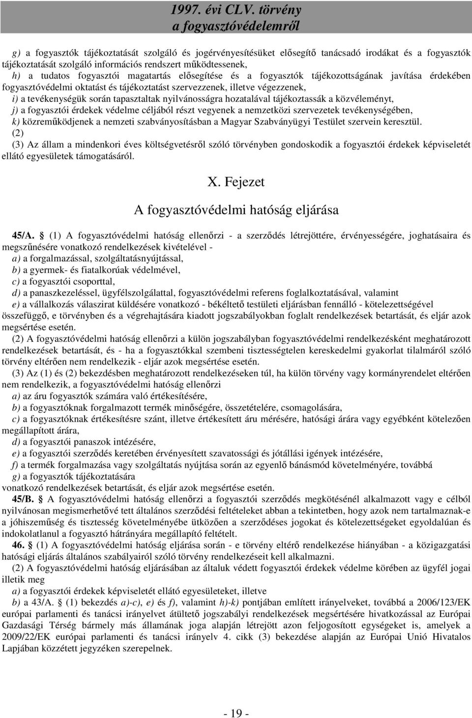 nyilvánosságra hozatalával tájékoztassák a közvéleményt, j) a fogyasztói érdekek védelme céljából részt vegyenek a nemzetközi szervezetek tevékenységében, k) közreműködjenek a nemzeti