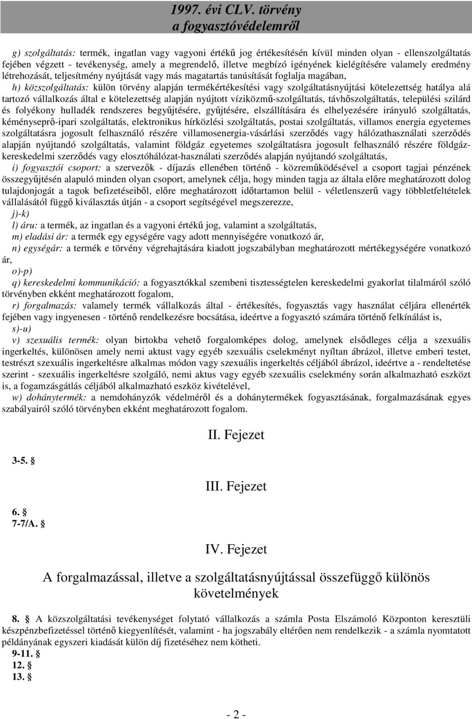 szolgáltatásnyújtási kötelezettség hatálya alá tartozó vállalkozás által e kötelezettség alapján nyújtott víziközmű-szolgáltatás, távhőszolgáltatás, települési szilárd és folyékony hulladék