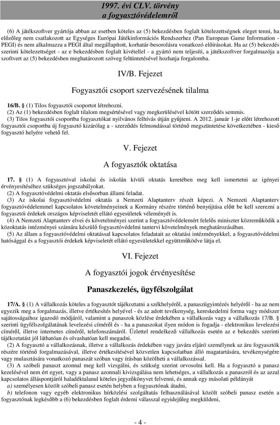 Ha az (5) bekezdés szerinti kötelezettséget - az e bekezdésben foglalt kivétellel - a gyártó nem teljesíti, a játékszoftver forgalmazója a szoftvert az (5) bekezdésben meghatározott szöveg