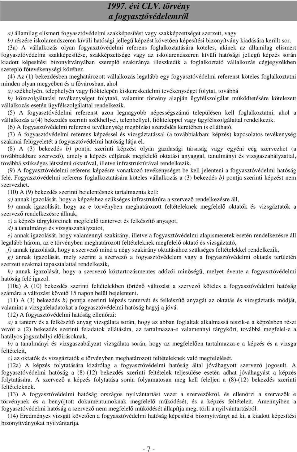 (3a) A vállalkozás olyan fogyasztóvédelmi referens foglalkoztatására köteles, akinek az államilag elismert fogyasztóvédelmi szakképesítése, szakképzettsége vagy az iskolarendszeren kívüli hatósági