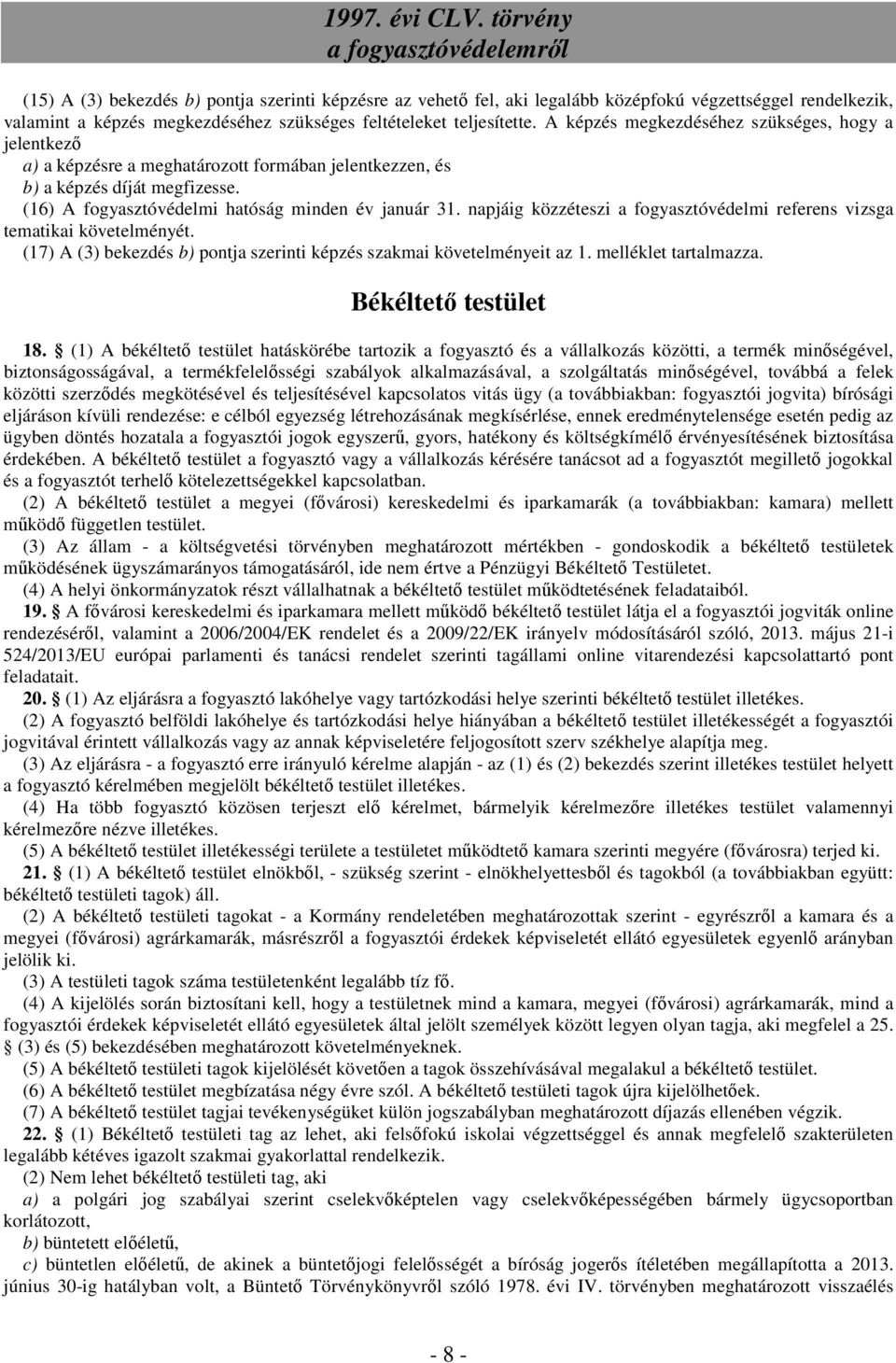 napjáig közzéteszi a fogyasztóvédelmi referens vizsga tematikai követelményét. (17) A (3) bekezdés b) pontja szerinti képzés szakmai követelményeit az 1. melléklet tartalmazza. Békéltető testület 18.