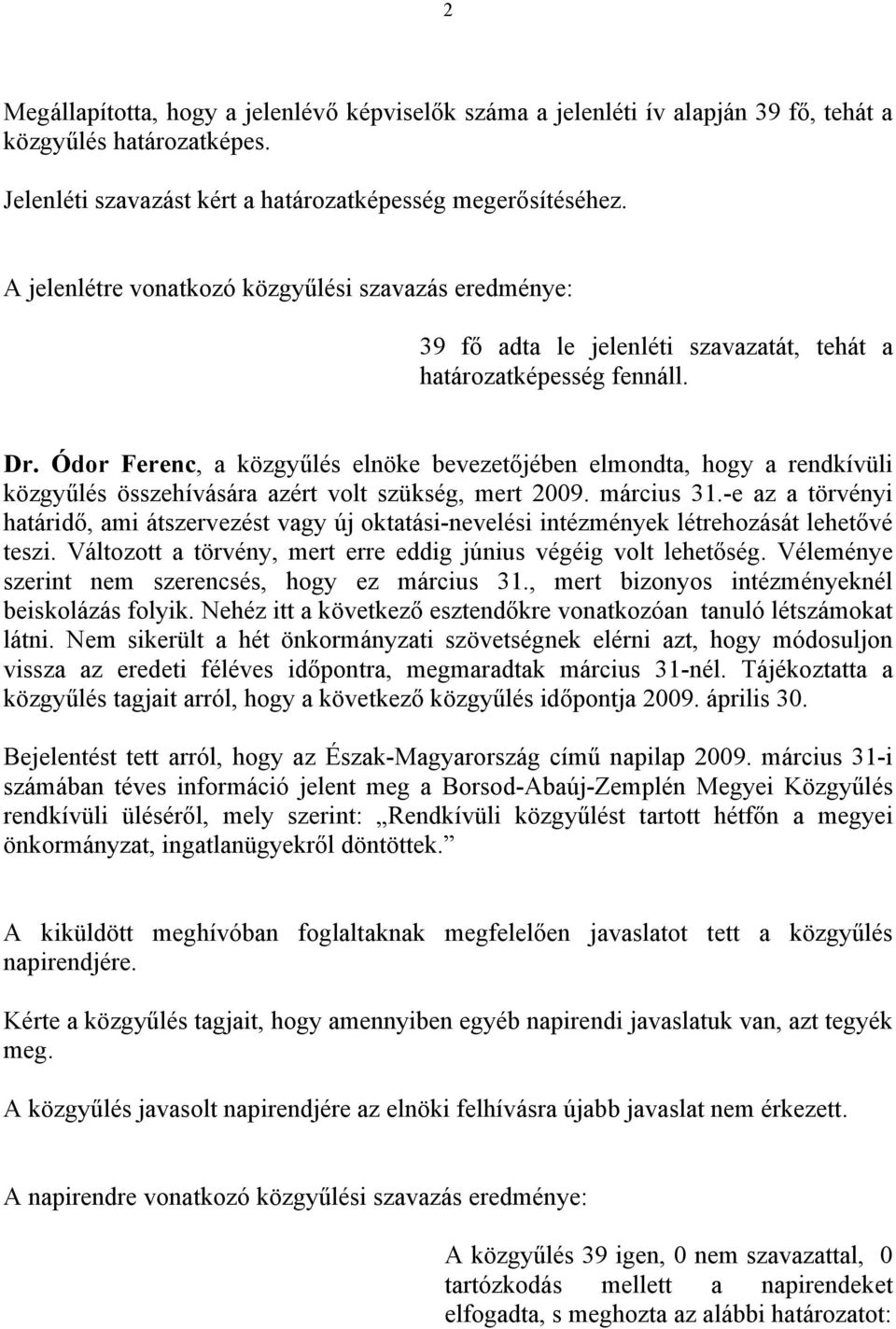 Ódor Ferenc, a közgyűlés elnöke bevezetőjében elmondta, hogy a rendkívüli közgyűlés összehívására azért volt szükség, mert 2009. március 31.