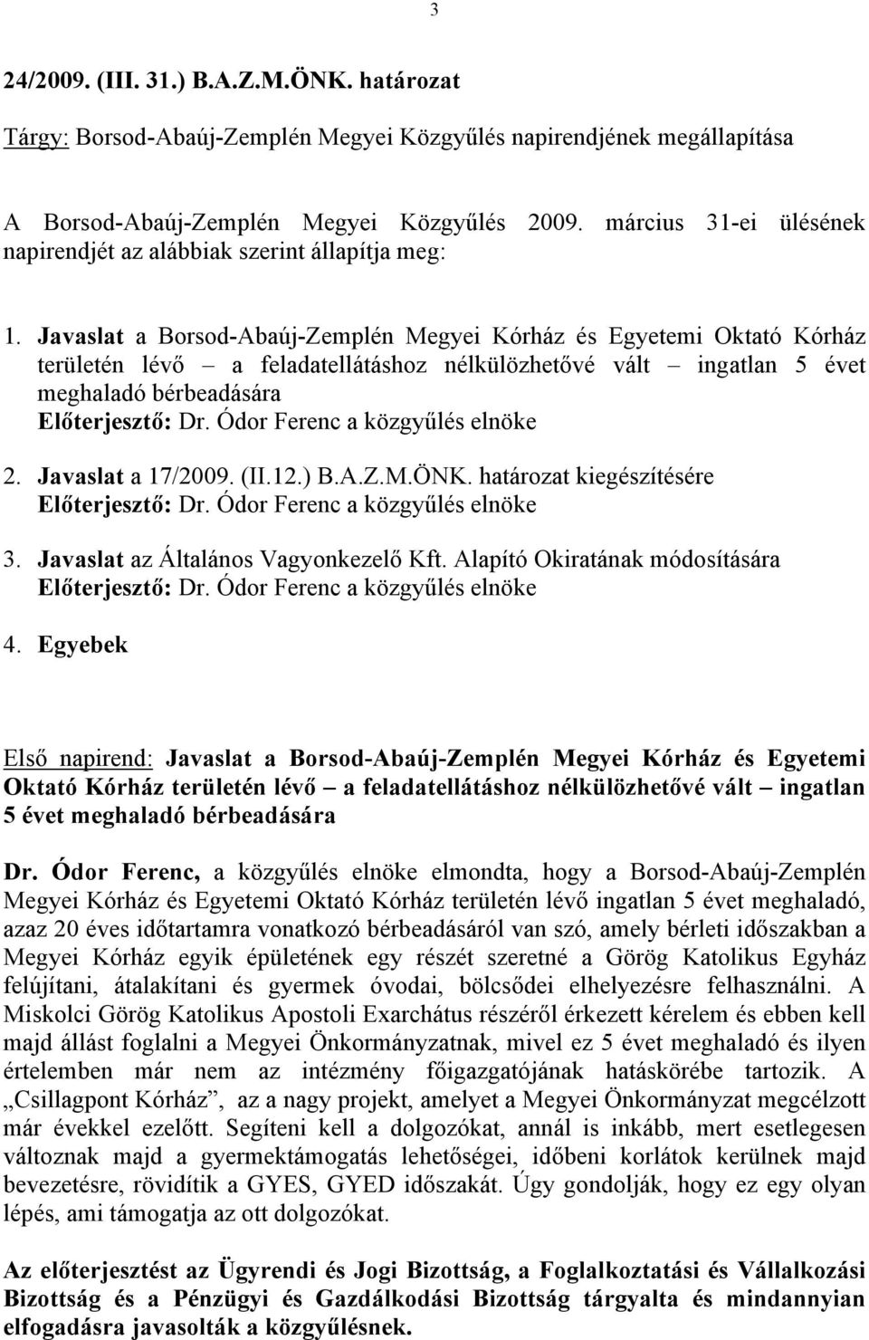 Javaslat a Borsod-Abaúj-Zemplén Megyei Kórház és Egyetemi Oktató Kórház területén lévő a feladatellátáshoz nélkülözhetővé vált ingatlan 5 évet meghaladó bérbeadására Előterjesztő: Dr.