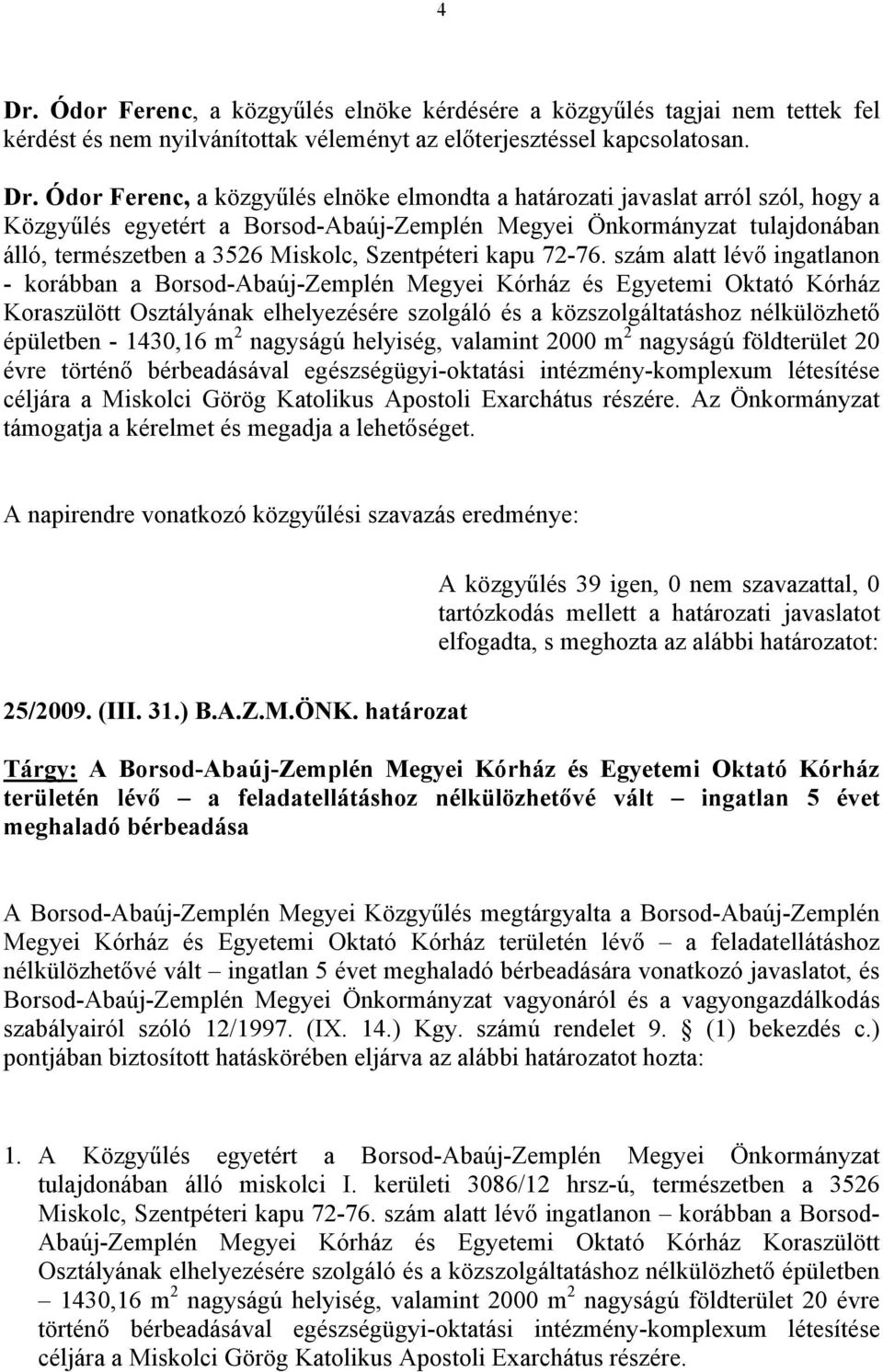 szám alatt lévő ingatlanon - korábban a Borsod-Abaúj-Zemplén Megyei Kórház és Egyetemi Oktató Kórház Koraszülött Osztályának elhelyezésére szolgáló és a közszolgáltatáshoz nélkülözhető épületben -