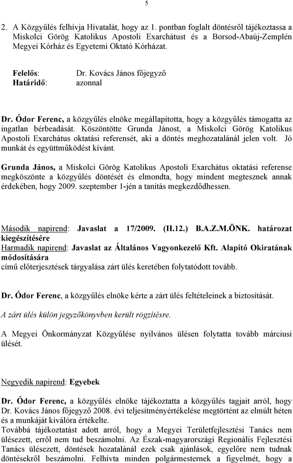 Kovács János főjegyző azonnal Dr. Ódor Ferenc, a közgyűlés elnöke megállapította, hogy a közgyűlés támogatta az ingatlan bérbeadását.