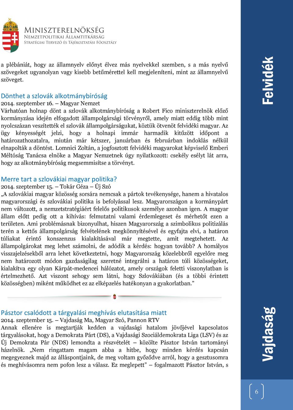 Magyar Nemzet Várhatóan holnap dönt a szlovák alkotmánybíróság a Robert Fico miniszterelnök előző kormányzása idején elfogadott állampolgársági törvényről, amely miatt eddig több mint nyolcszázan