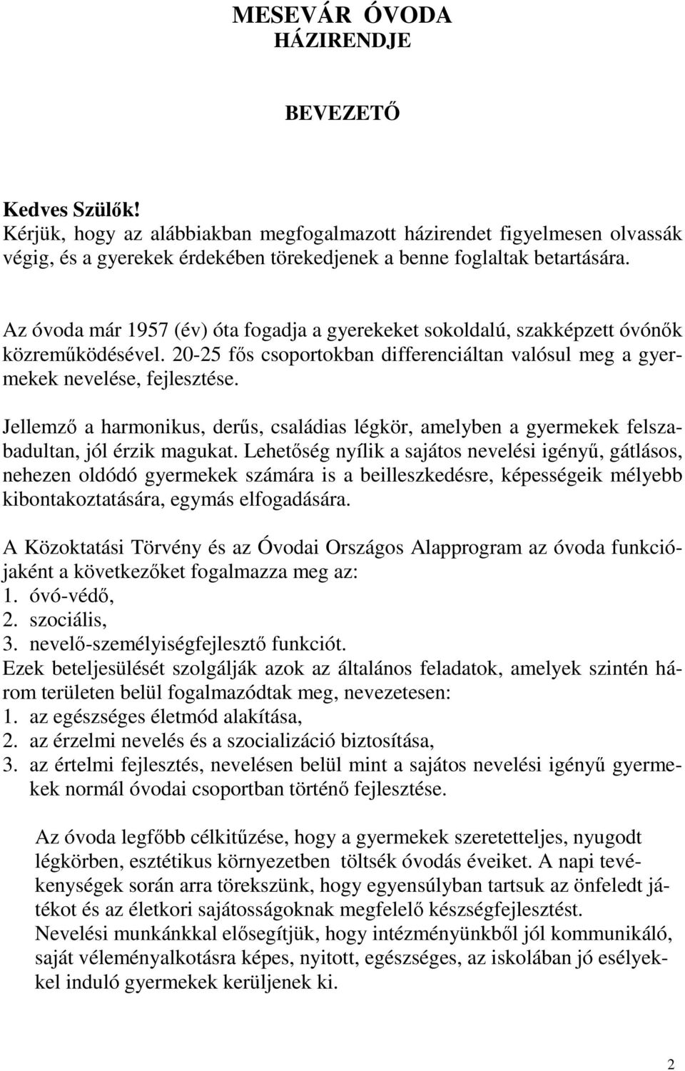 Jellemző a harmonikus, derűs, családias légkör, amelyben a gyermekek felszabadultan, jól érzik magukat.