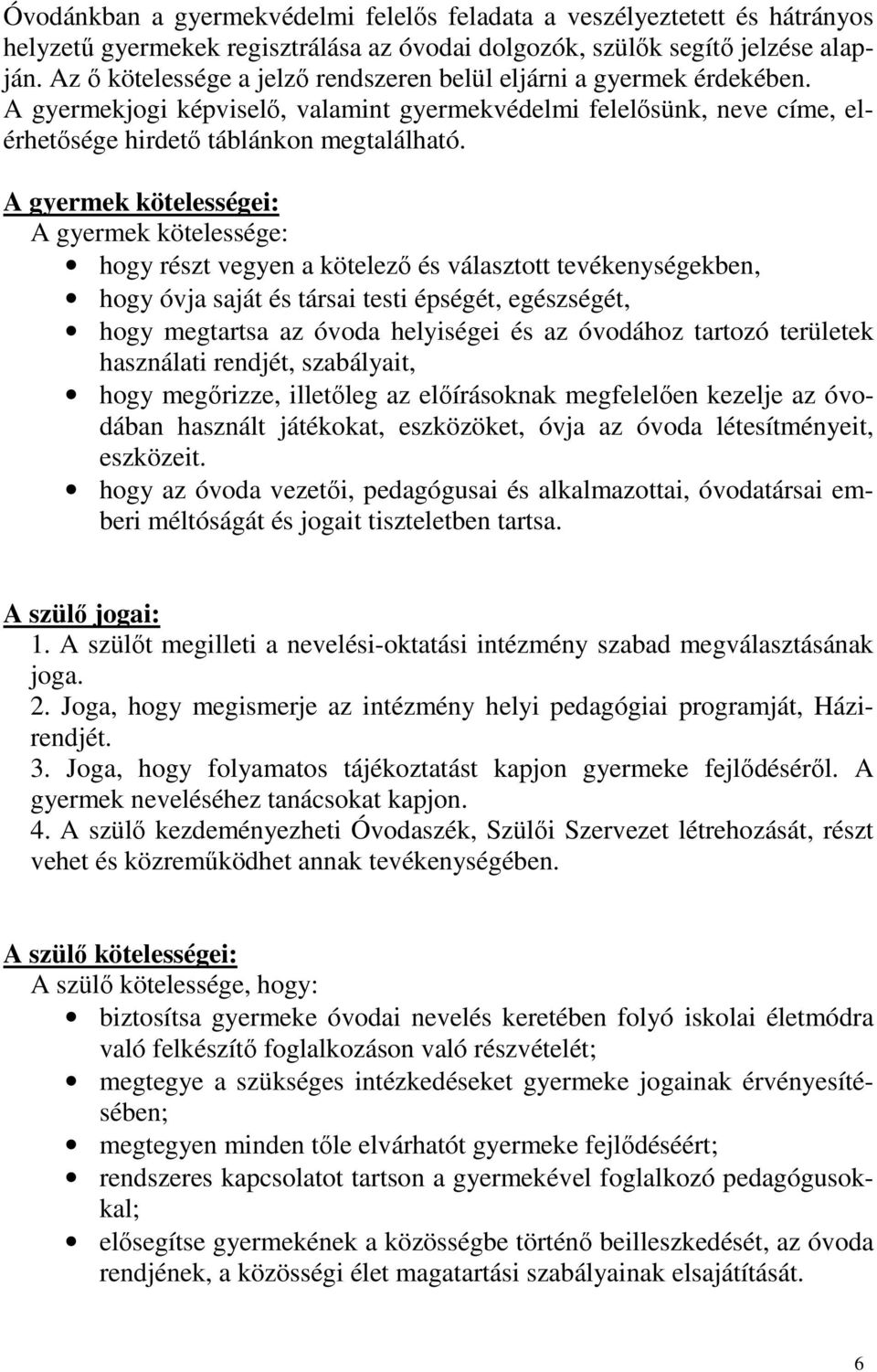 A gyermek kötelességei: A gyermek kötelessége: hogy részt vegyen a kötelező és választott tevékenységekben, hogy óvja saját és társai testi épségét, egészségét, hogy megtartsa az óvoda helyiségei és