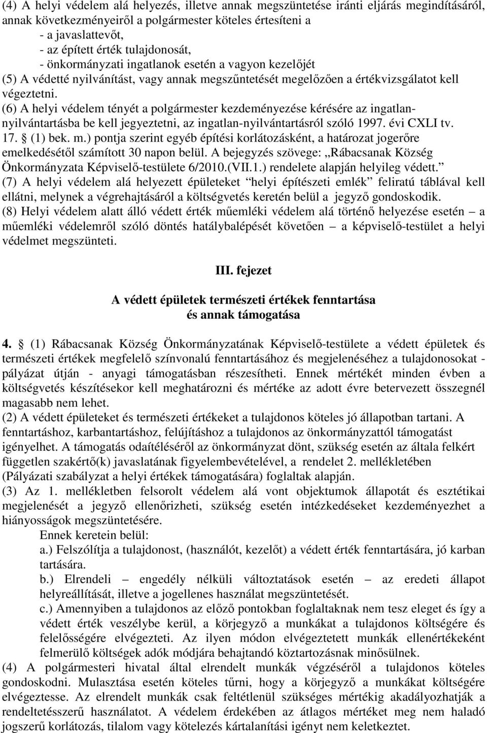 (6) A helyi védelem tényét a polgármester kezdeményezése kérésére az ingatlannyilvántartásba be kell jegyeztetni, az ingatlan-nyilvántartásról szóló 1997. évi CXLI tv. 17. (1) bek. m.