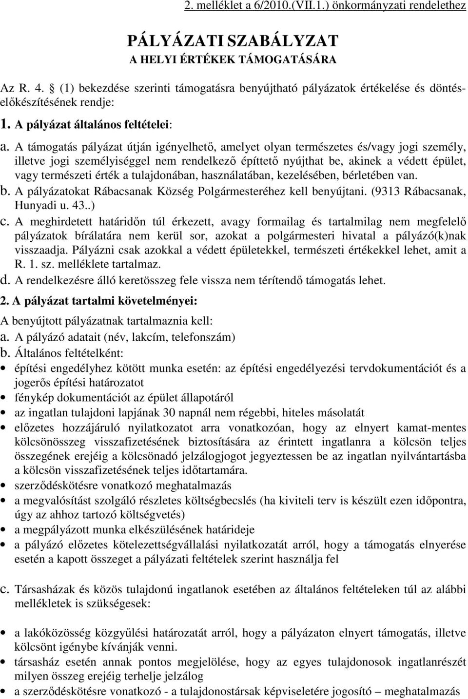 A támogatás pályázat útján igényelhető, amelyet olyan természetes és/vagy jogi személy, illetve jogi személyiséggel nem rendelkező építtető nyújthat be, akinek a védett épület, vagy természeti érték