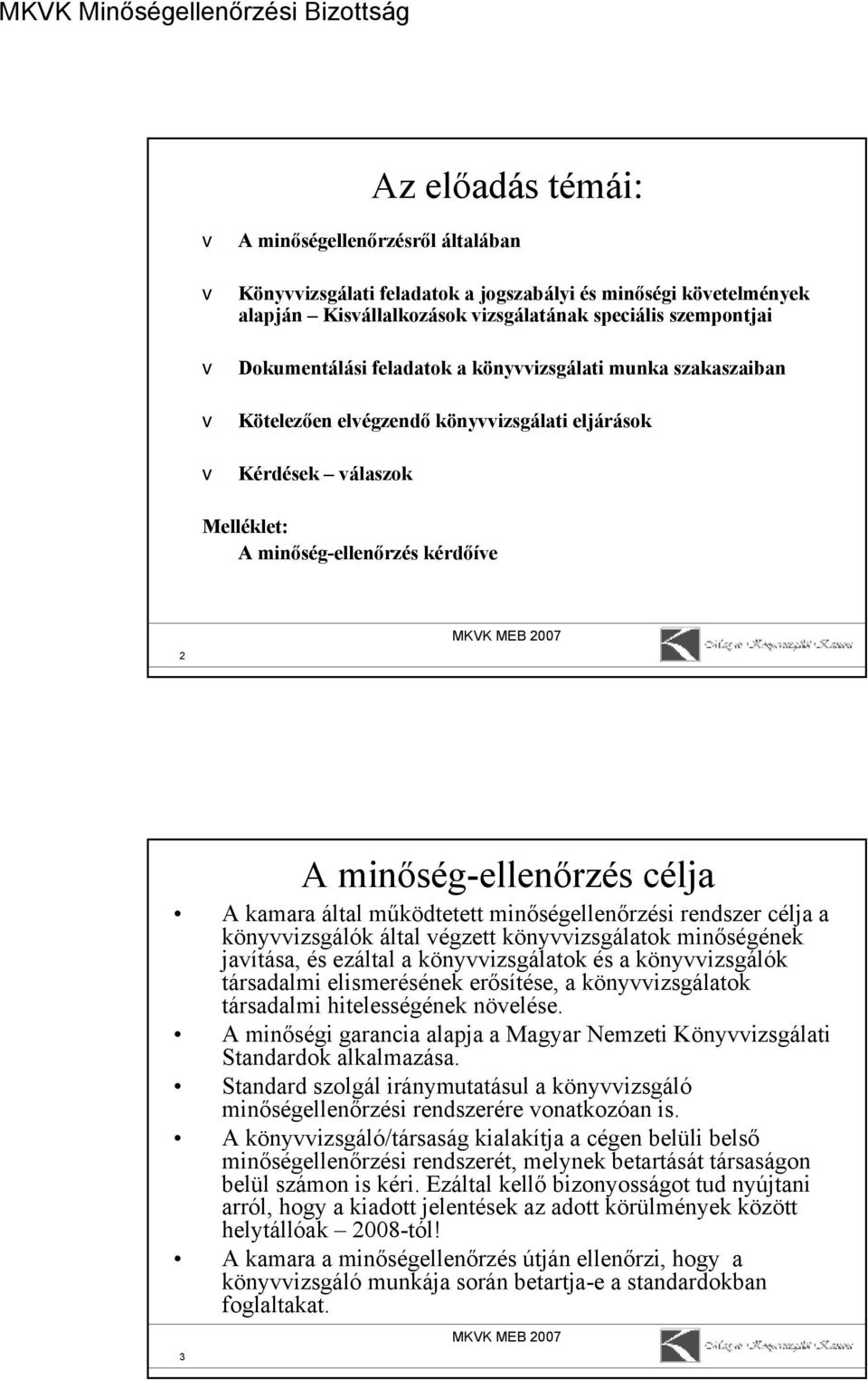 minőségellenőrzési rendszer célja a könyizsgálók által égzett könyizsgálatok minőségének jaítása, és ezáltal a könyizsgálatok és a könyizsgálók társadalmi elismerésének erősítése, a könyizsgálatok