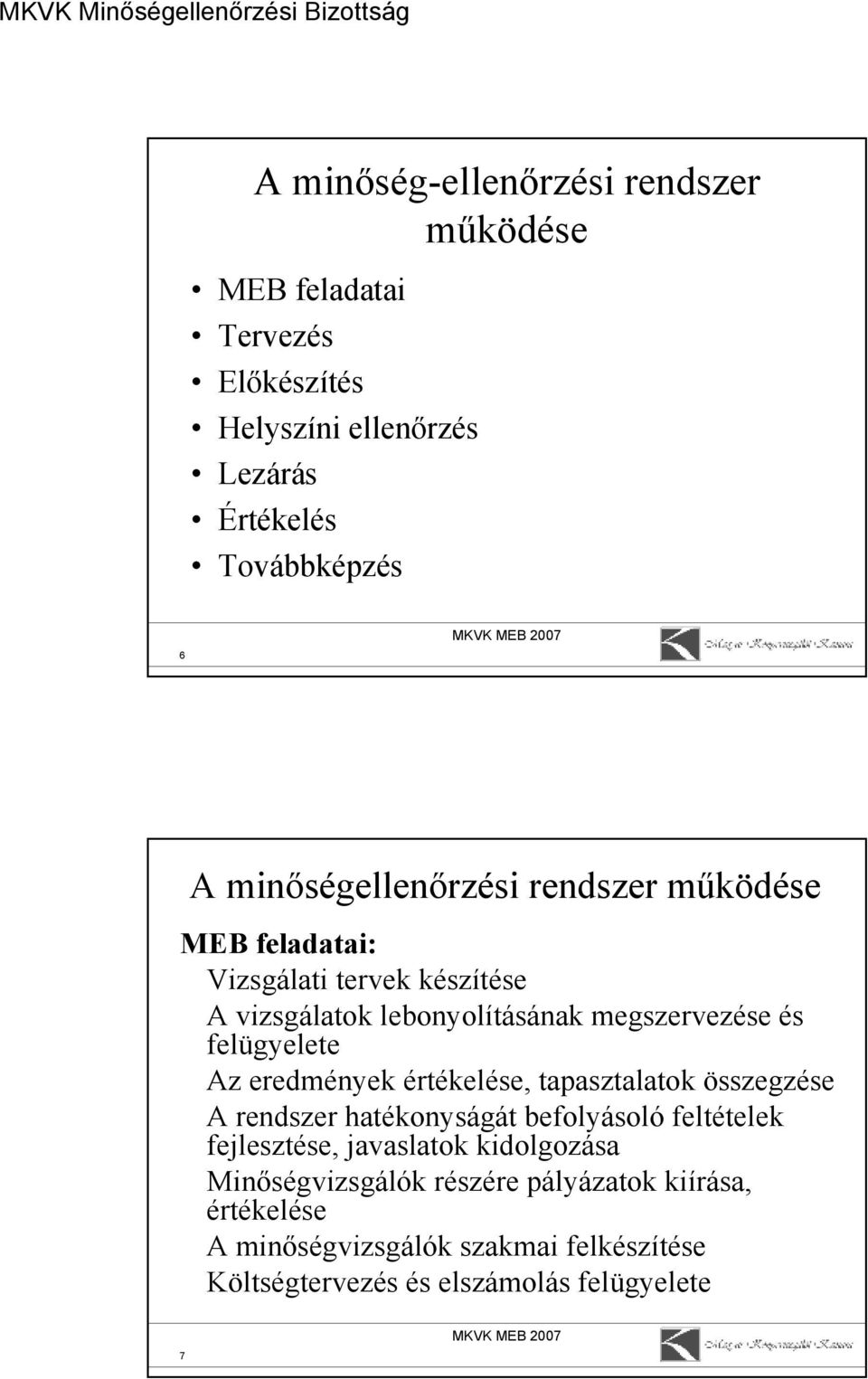 felügyelete Az eredmények értékelése, tapasztalatok összegzése A rendszer hatékonyságát befolyásoló feltételek fejlesztése, jaaslatok