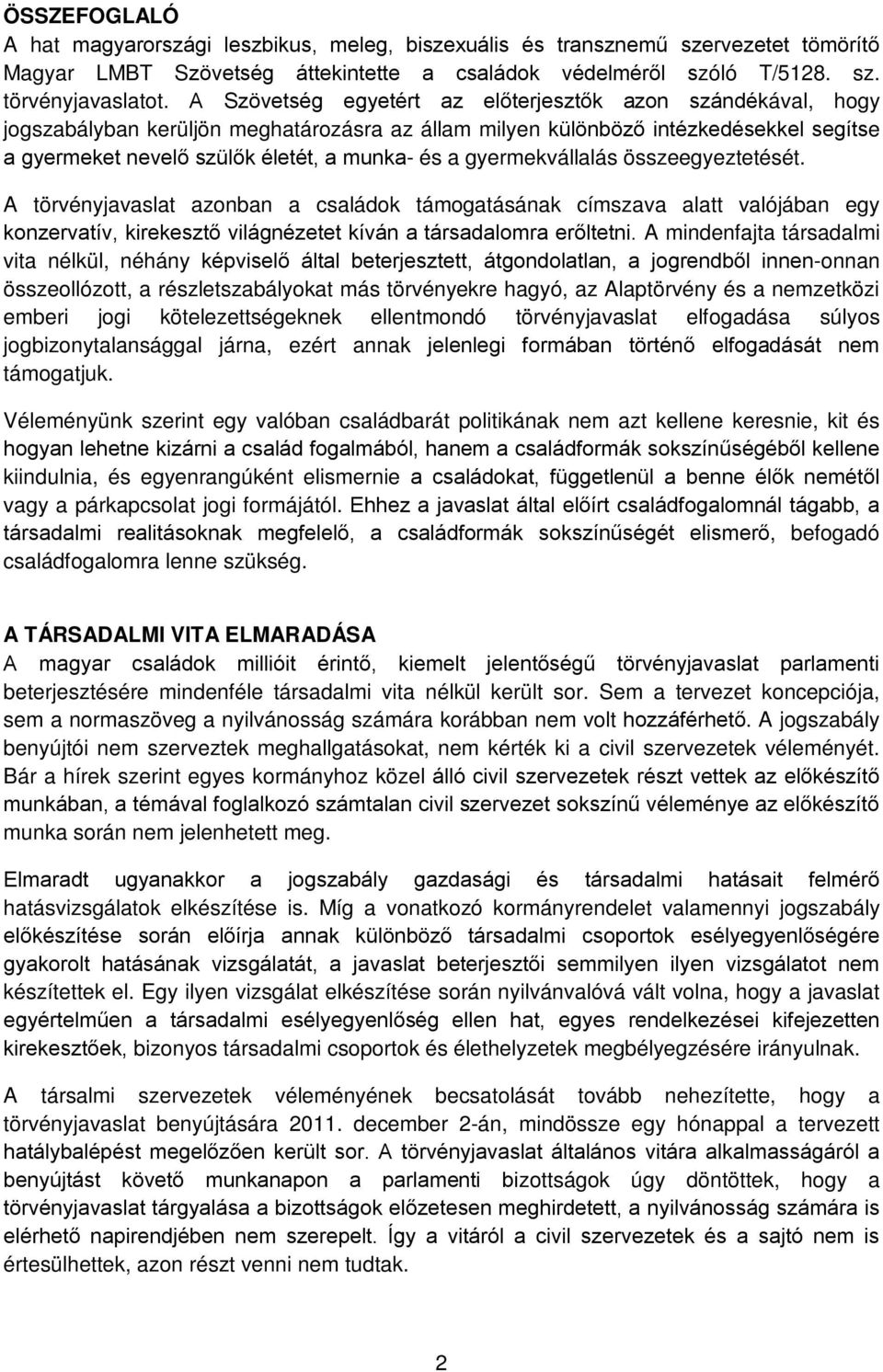 gyermekvállalás összeegyeztetését. A törvényjavaslat azonban a családok támogatásának címszava alatt valójában egy konzervatív, kirekesztő világnézetet kíván a társadalomra erőltetni.