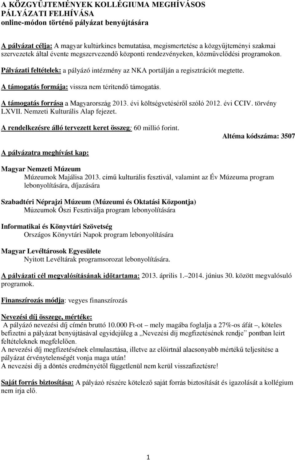 A támogatás formája: vissza nem térítendő támogatás. A támogatás forrása a Magyarország 2013. évi költségvetéséről szóló 2012. évi CCIV. törvény LXVII. Nemzeti Kulturális Alap fejezet.